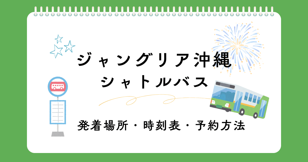 ジャングリア沖縄シャトルバス攻略！発着場所・時刻表・予約方法を解説