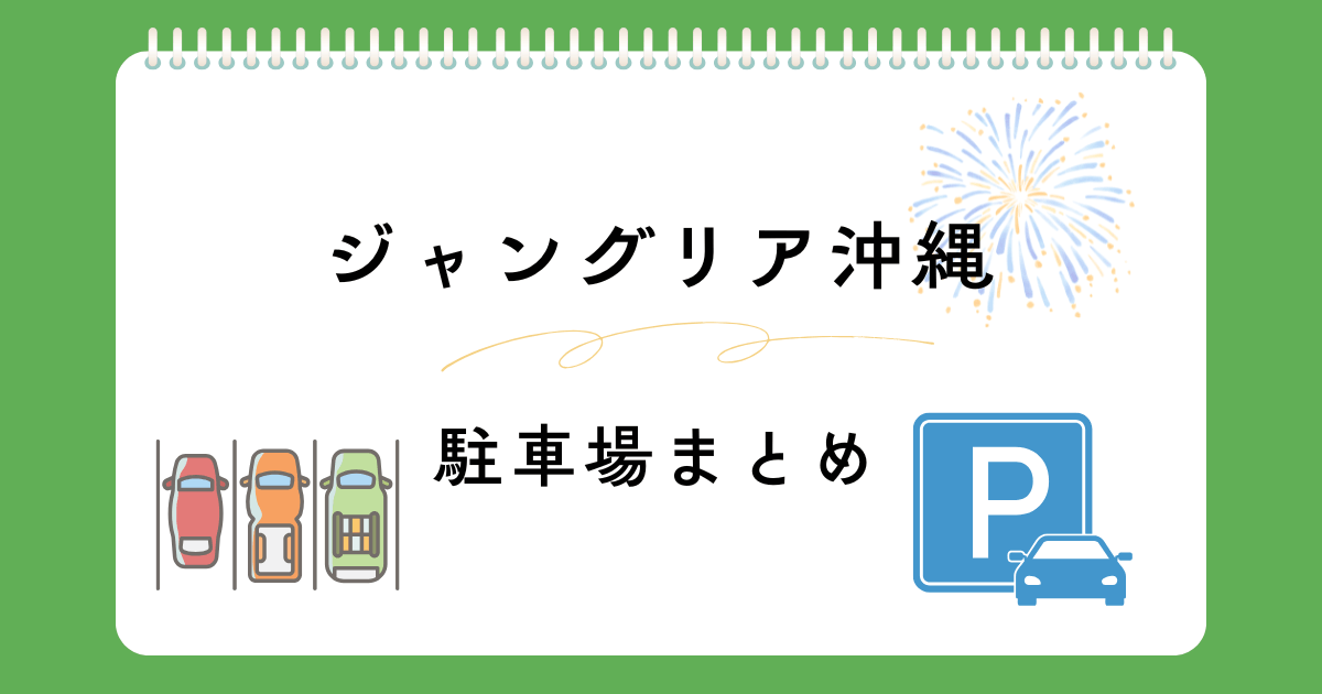 ジャングリア沖縄の駐車場まとめ｜料金・予約・無料情報