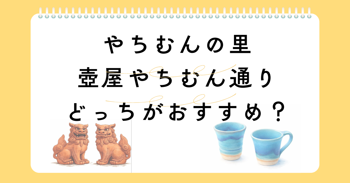 やちむんの里と壺屋やちむん通りの違いは？どっちがおすすめ
